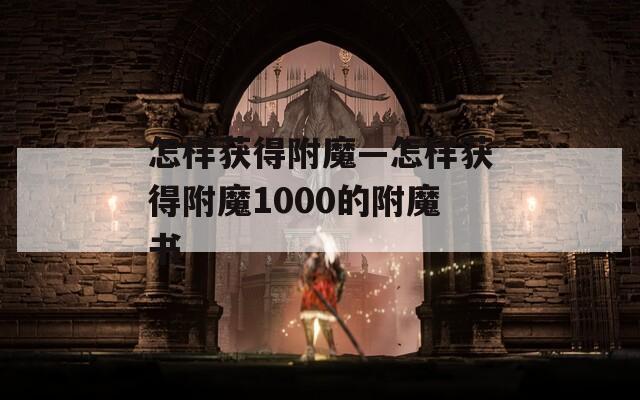 怎样获得附魔—怎样获得附魔1000的附魔书