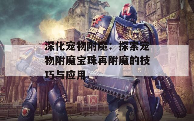 深化宠物附魔：探索宠物附魔宝珠再附魔的技巧与应用