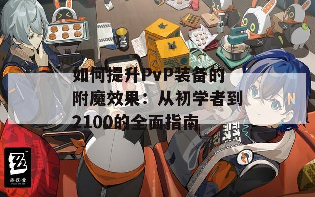 如何提升PvP装备的附魔效果：从初学者到2100的全面指南