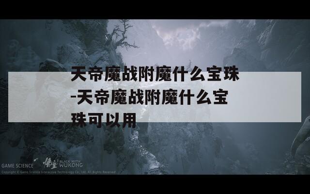 天帝魔战附魔什么宝珠-天帝魔战附魔什么宝珠可以用