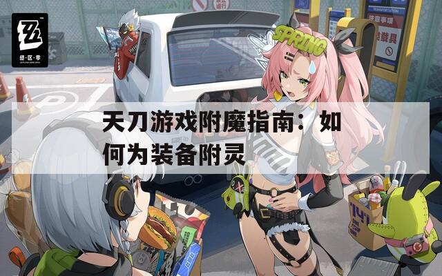 天刀游戏附魔指南：如何为装备附灵