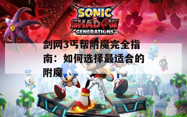 剑网3丐帮附魔完全指南：如何选择最适合的附魔