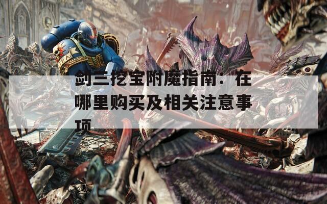 剑三挖宝附魔指南：在哪里购买及相关注意事项