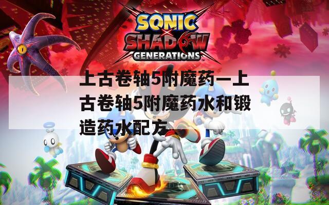 上古卷轴5附魔药—上古卷轴5附魔药水和锻造药水配方