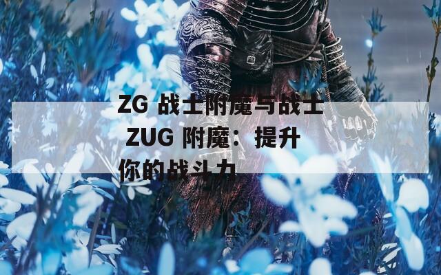 ZG 战士附魔与战士 ZUG 附魔：提升你的战斗力