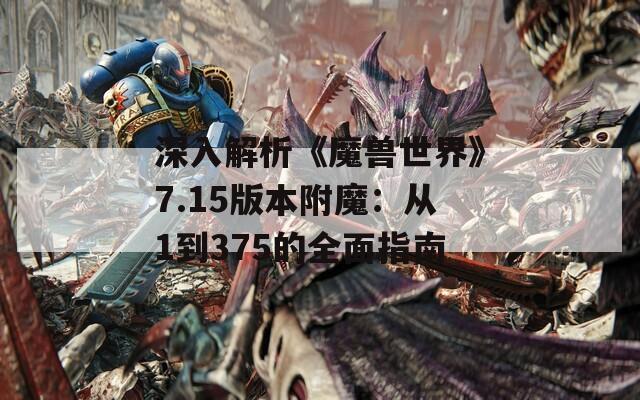 深入解析《魔兽世界》7.15版本附魔：从1到375的全面指南