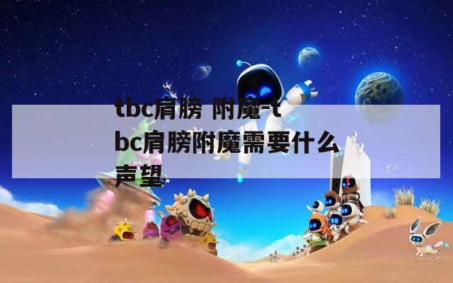tbc肩膀 附魔-tbc肩膀附魔需要什么声望