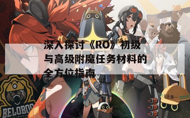 深入探讨《RO》初级与高级附魔任务材料的全方位指南