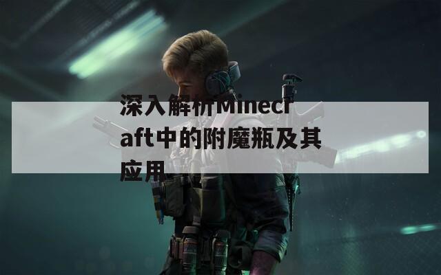 深入解析Minecraft中的附魔瓶及其应用