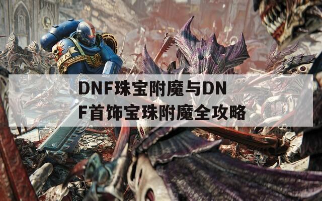DNF珠宝附魔与DNF首饰宝珠附魔全攻略