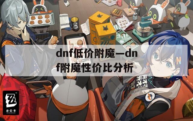 dnf低价附魔—dnf附魔性价比分析