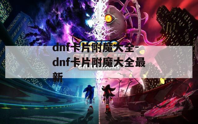 dnf卡片附魔大全-dnf卡片附魔大全最新
