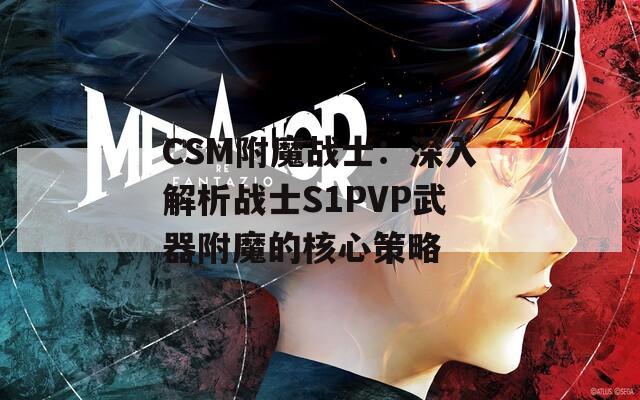 CSM附魔战士：深入解析战士S1PVP武器附魔的核心策略