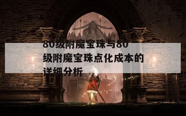 80级附魔宝珠与80级附魔宝珠点化成本的详细分析