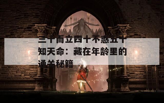 三十而立四十不惑五十知天命：藏在年龄里的通关秘籍
