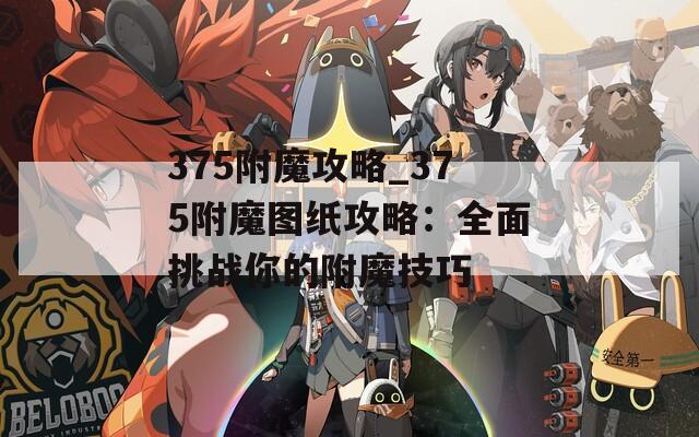 375附魔攻略_375附魔图纸攻略：全面挑战你的附魔技巧