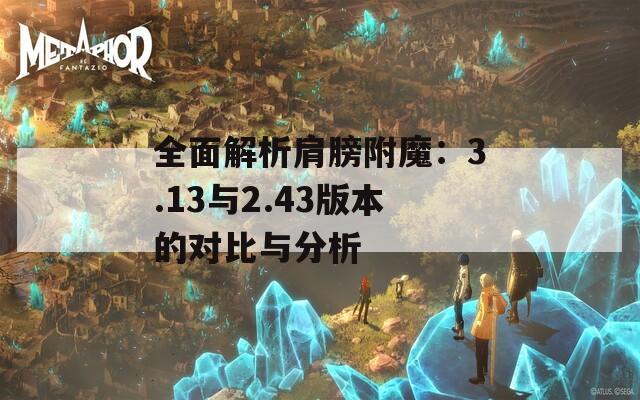 全面解析肩膀附魔：3.13与2.43版本的对比与分析