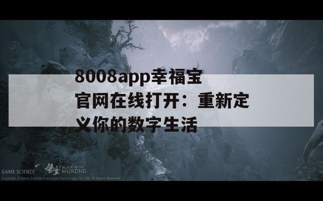 8008app幸福宝官网在线打开：重新定义你的数字生活