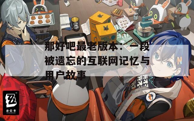 那好吧最老版本：一段被遗忘的互联网记忆与用户故事