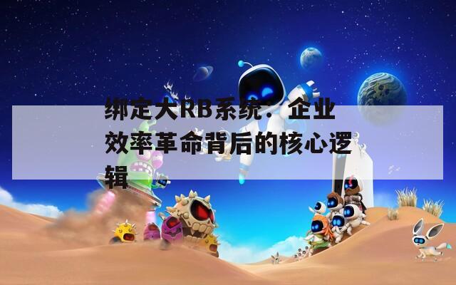 绑定大RB系统：企业效率革命背后的核心逻辑