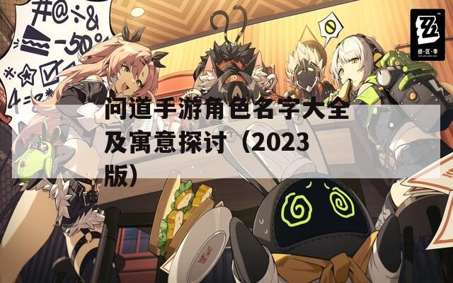 问道手游角色名字大全及寓意探讨（2023版）