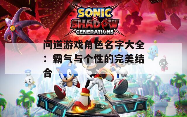 问道游戏角色名字大全：霸气与个性的完美结合