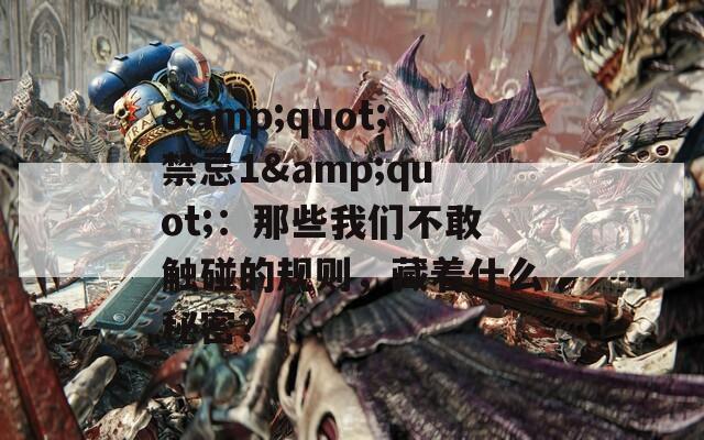 &quot;禁忌1&quot;：那些我们不敢触碰的规则，藏着什么秘密？