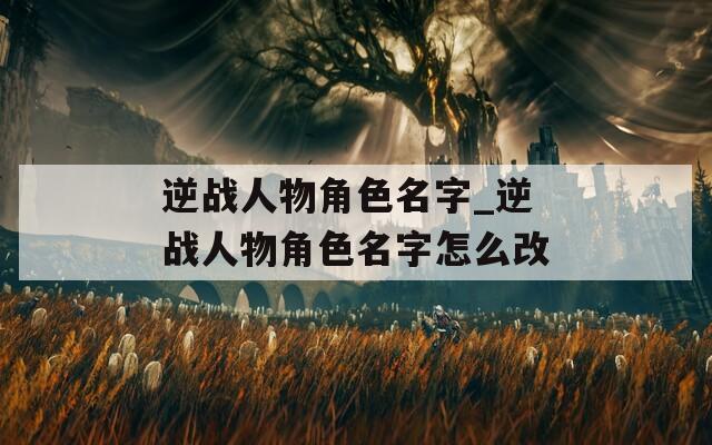 逆战人物角色名字_逆战人物角色名字怎么改
