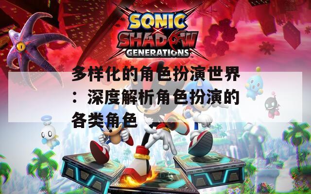 多样化的角色扮演世界：深度解析角色扮演的各类角色