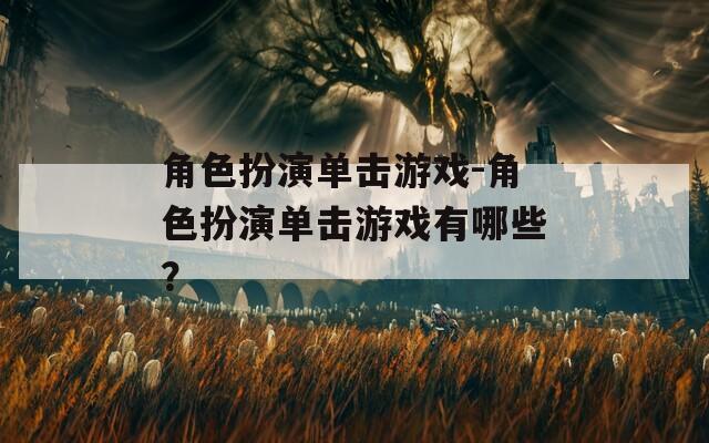 角色扮演单击游戏-角色扮演单击游戏有哪些？