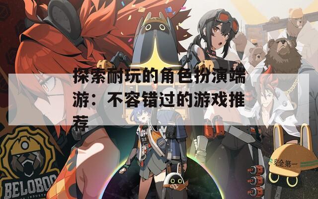 探索耐玩的角色扮演端游：不容错过的游戏推荐