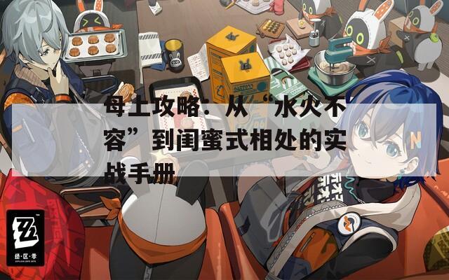 母上攻略：从“水火不容”到闺蜜式相处的实战手册