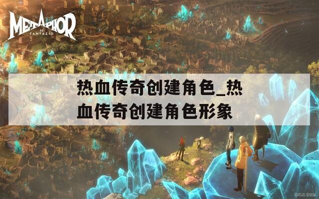热血传奇创建角色_热血传奇创建角色形象