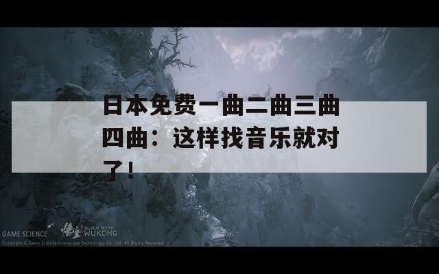 日本免费一曲二曲三曲四曲：这样找音乐就对了！