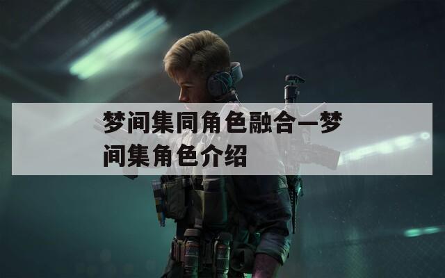 梦间集同角色融合—梦间集角色介绍