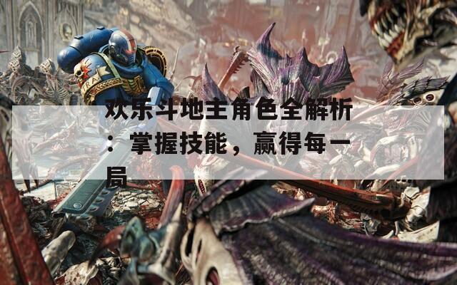 欢乐斗地主角色全解析：掌握技能，赢得每一局
