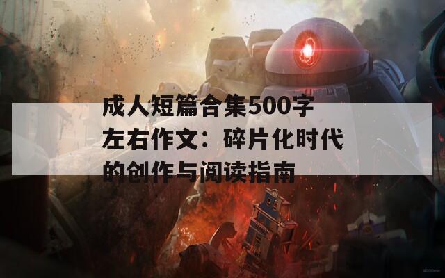 成人短篇合集500字左右作文：碎片化时代的创作与阅读指南