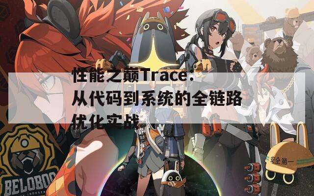 性能之巅Trace：从代码到系统的全链路优化实战