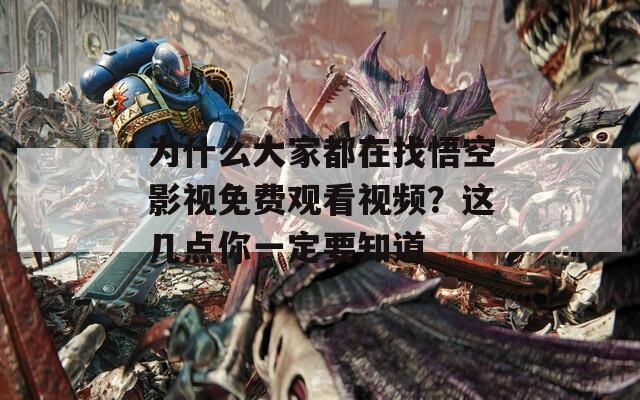 为什么大家都在找悟空影视免费观看视频？这几点你一定要知道