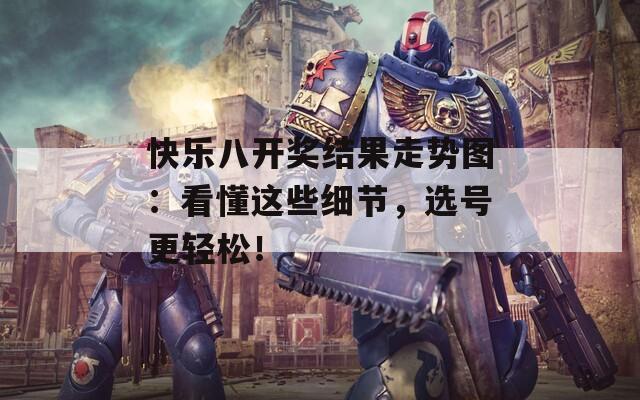 快乐八开奖结果走势图：看懂这些细节，选号更轻松！