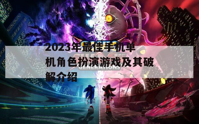 2023年最佳手机单机角色扮演游戏及其破解介绍