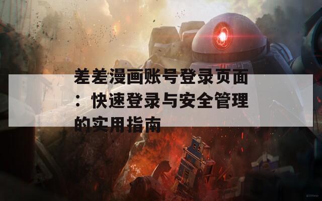 差差漫画账号登录页面：快速登录与安全管理的实用指南