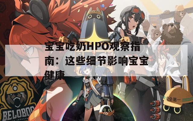 宝宝吃奶HPO观察指南：这些细节影响宝宝健康