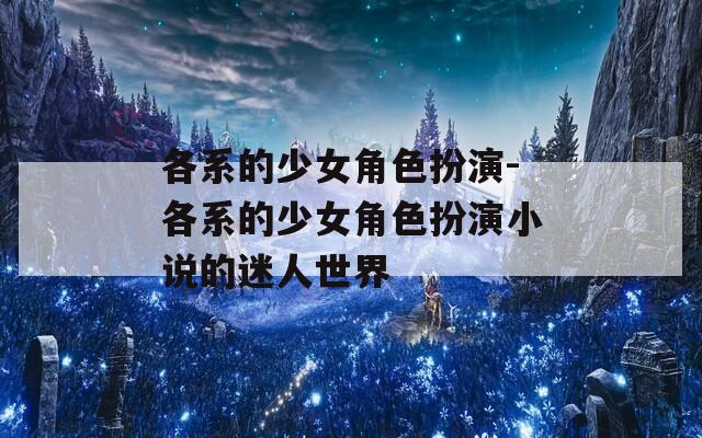 各系的少女角色扮演-各系的少女角色扮演小说的迷人世界