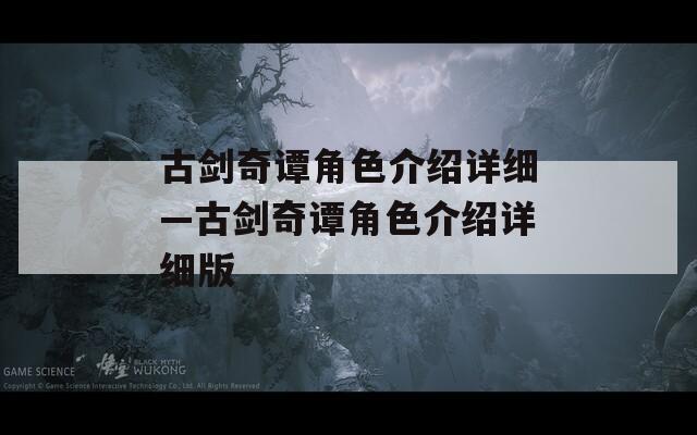 古剑奇谭角色介绍详细—古剑奇谭角色介绍详细版
