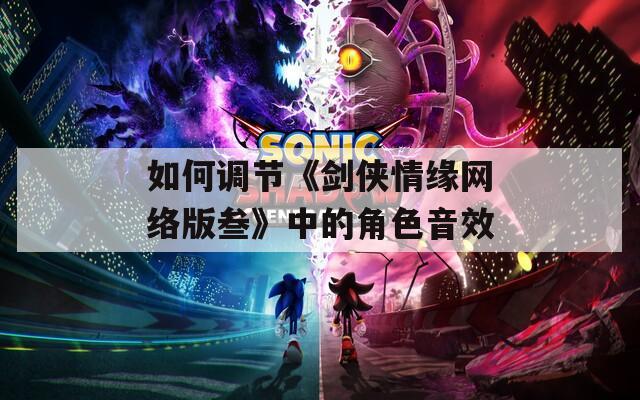 如何调节《剑侠情缘网络版叁》中的角色音效