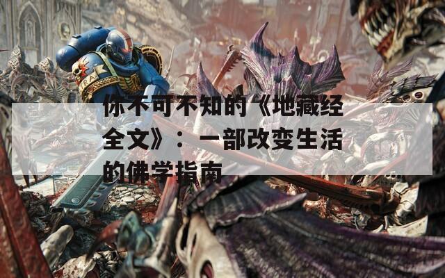 你不可不知的《地藏经全文》：一部改变生活的佛学指南