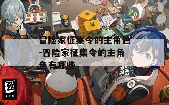 冒险家征集令的主角色-冒险家征集令的主角色有哪些