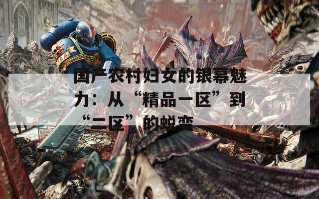 国产农村妇女的银幕魅力：从“精品一区”到“二区”的蜕变
