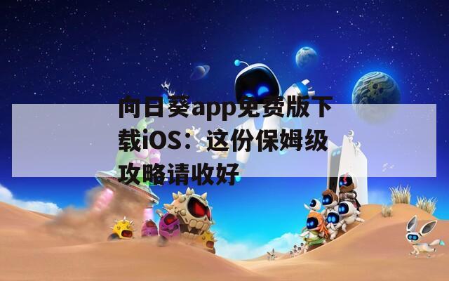 向日葵app免费版下载iOS：这份保姆级攻略请收好
